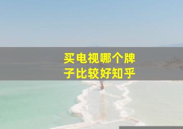 买电视哪个牌子比较好知乎