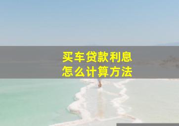 买车贷款利息怎么计算方法