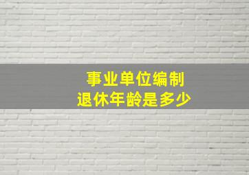 事业单位编制退休年龄是多少