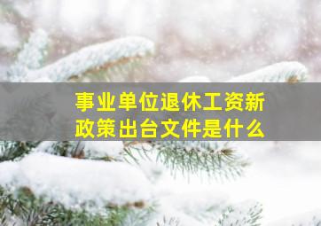 事业单位退休工资新政策出台文件是什么