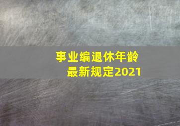 事业编退休年龄最新规定2021