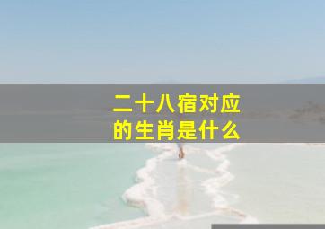 二十八宿对应的生肖是什么