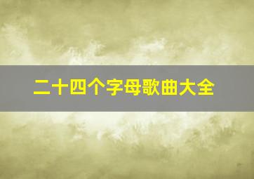 二十四个字母歌曲大全