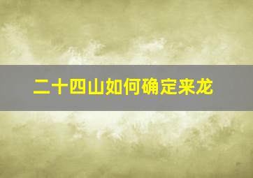 二十四山如何确定来龙