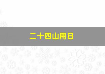 二十四山用日