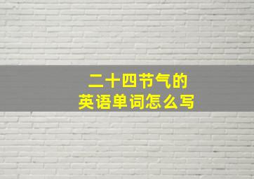 二十四节气的英语单词怎么写