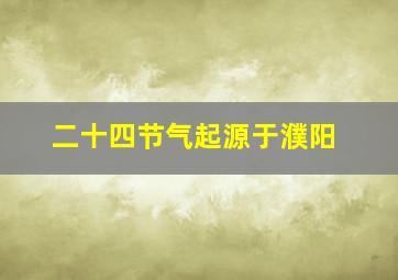 二十四节气起源于濮阳