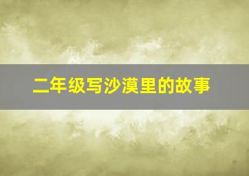 二年级写沙漠里的故事