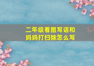 二年级看图写话和妈妈打扫除怎么写