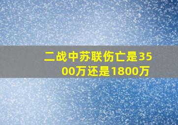 二战中苏联伤亡是3500万还是1800万