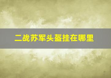 二战苏军头盔挂在哪里