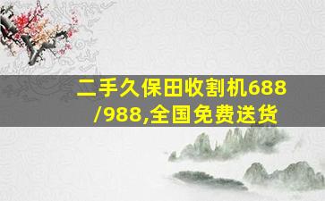 二手久保田收割机688/988,全国免费送货