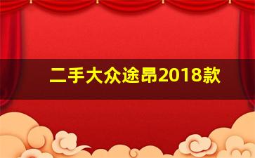 二手大众途昂2018款