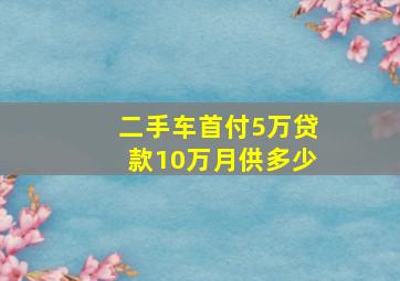 二手车首付5万贷款10万月供多少