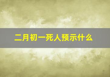 二月初一死人预示什么