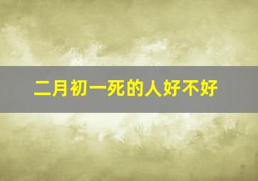 二月初一死的人好不好