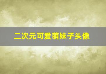 二次元可爱萌妹子头像