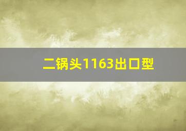 二锅头1163出口型