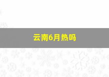 云南6月热吗