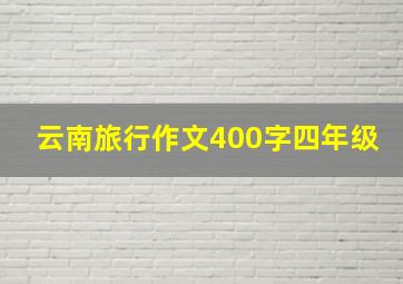 云南旅行作文400字四年级