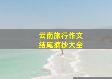 云南旅行作文结尾摘抄大全