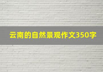 云南的自然景观作文350字