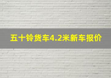 五十铃货车4.2米新车报价