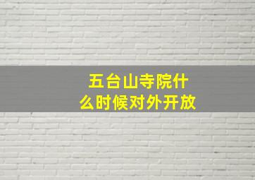 五台山寺院什么时候对外开放