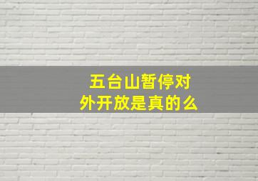 五台山暂停对外开放是真的么