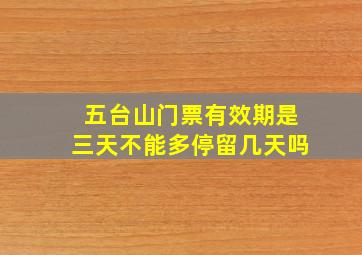 五台山门票有效期是三天不能多停留几天吗