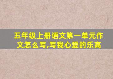 五年级上册语文第一单元作文怎么写,写我心爱的乐高