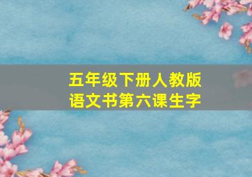 五年级下册人教版语文书第六课生字