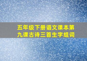 五年级下册语文课本第九课古诗三首生字组词