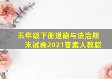 五年级下册道德与法治期末试卷2021答案人教版