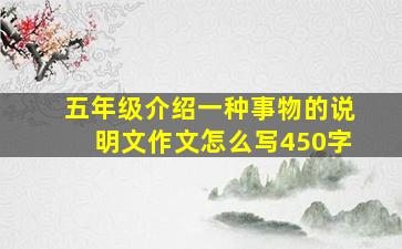 五年级介绍一种事物的说明文作文怎么写450字