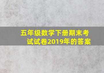 五年级数学下册期末考试试卷2019年的答案