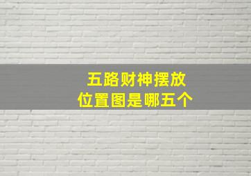 五路财神摆放位置图是哪五个