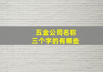 五金公司名称三个字的有哪些