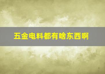 五金电料都有啥东西啊