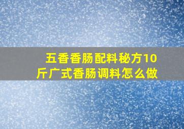 五香香肠配料秘方10斤广式香肠调料怎么做