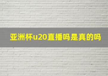 亚洲杯u20直播吗是真的吗