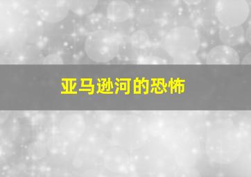 亚马逊河的恐怖