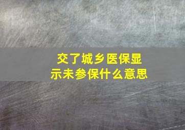 交了城乡医保显示未参保什么意思