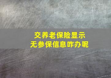 交养老保险显示无参保信息咋办呢