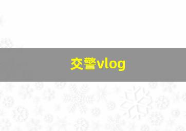 交警vlog