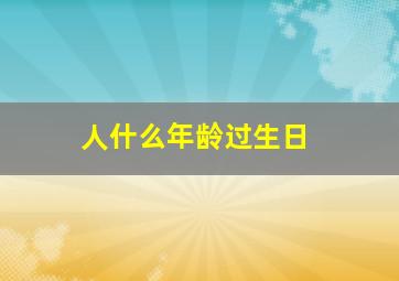 人什么年龄过生日