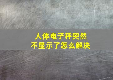 人体电子秤突然不显示了怎么解决