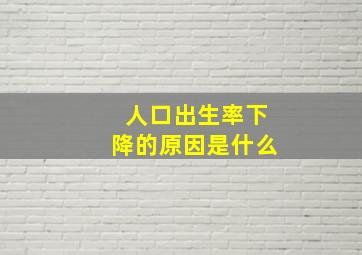 人口出生率下降的原因是什么