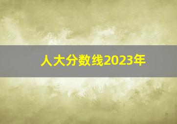 人大分数线2023年