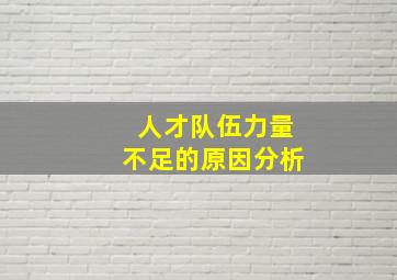 人才队伍力量不足的原因分析